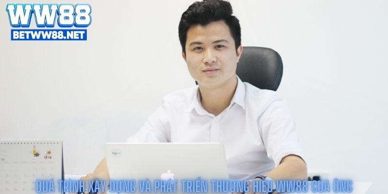 Quá trình xây dựng và phát triển thương hiệu ww88 của ông