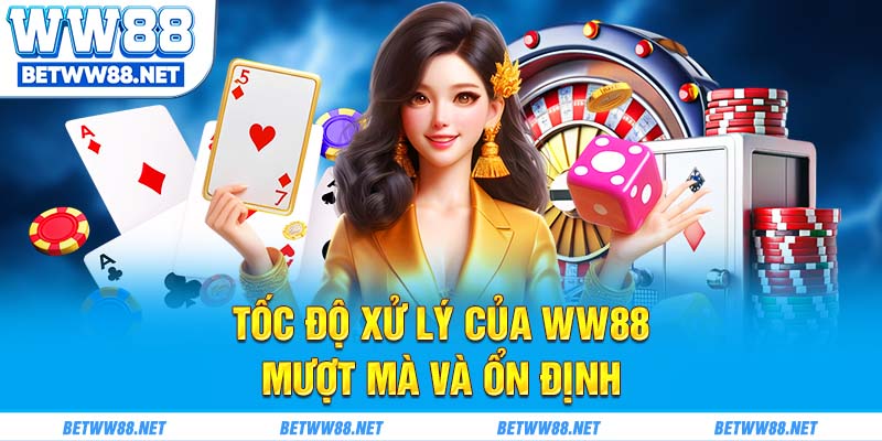 Tốc độ xử lý của ww88 mượt mà và ổn định